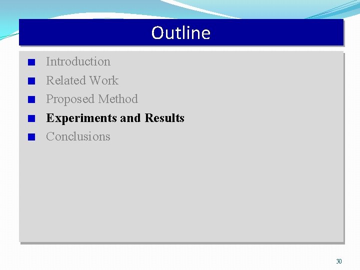 Outline Introduction Related Work Proposed Method Experiments and Results Conclusions 30 