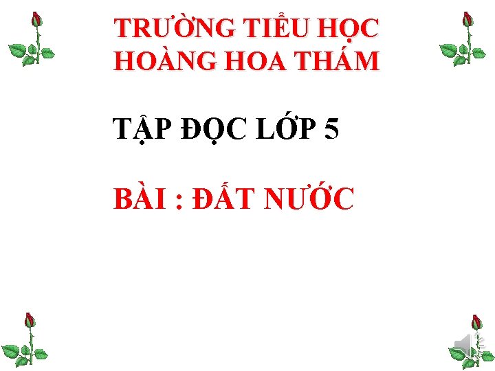 TRƯỜNG TIỂU HỌC HOÀNG HOA THÁM TẬP ĐỌC LỚP 5 BÀI : ĐẤT NƯỚC