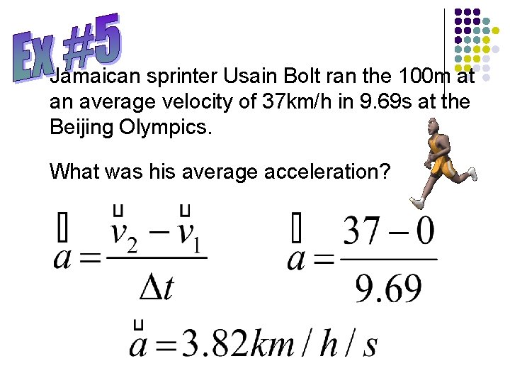 Jamaican sprinter Usain Bolt ran the 100 m at an average velocity of 37