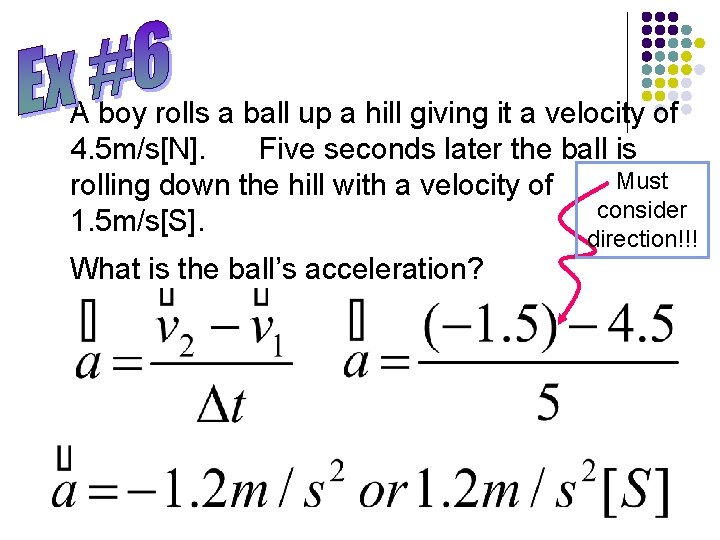 A boy rolls a ball up a hill giving it a velocity of 4.