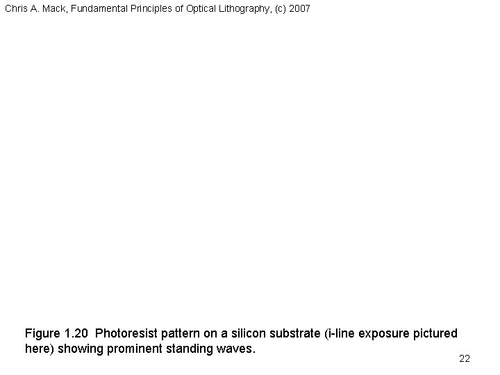 Chris A. Mack, Fundamental Principles of Optical Lithography, (c) 2007 Figure 1. 20 Photoresist