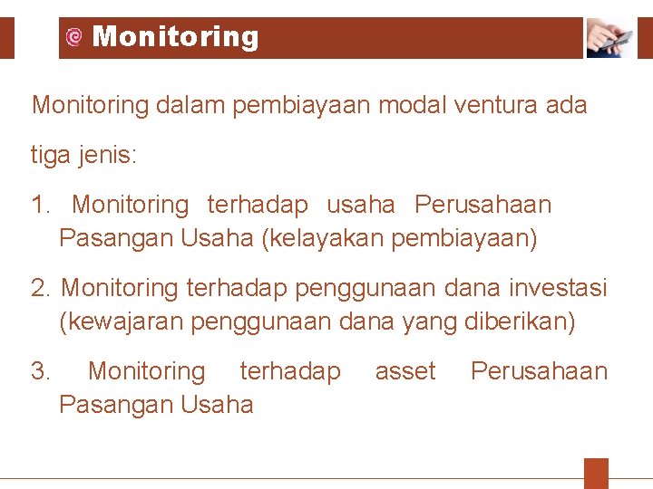 Monitoring dalam pembiayaan modal ventura ada tiga jenis: 1. Monitoring terhadap usaha Perusahaan Pasangan Monitoring dalam pembiayaan modal ventura ada tiga jenis: 1. Monitoring terhadap usaha Perusahaan Pasangan