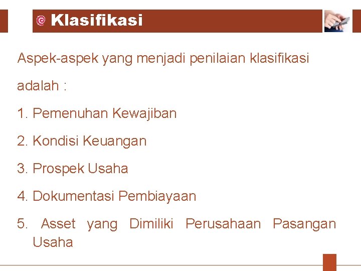 Klasifikasi Aspek-aspek yang menjadi penilaian klasifikasi adalah : 1. Pemenuhan Kewajiban 2. Kondisi Keuangan Klasifikasi Aspek-aspek yang menjadi penilaian klasifikasi adalah : 1. Pemenuhan Kewajiban 2. Kondisi Keuangan