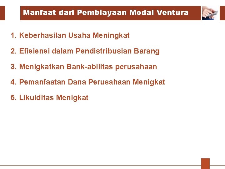 Manfaat dari Pembiayaan Modal Ventura 1. Keberhasilan Usaha Meningkat 2. Efisiensi dalam Pendistribusian Barang Manfaat dari Pembiayaan Modal Ventura 1. Keberhasilan Usaha Meningkat 2. Efisiensi dalam Pendistribusian Barang