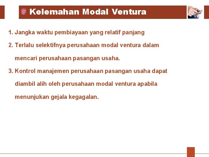 Kelemahan Modal Ventura 1. Jangka waktu pembiayaan yang relatif panjang 2. Terlalu selektifnya perusahaan Kelemahan Modal Ventura 1. Jangka waktu pembiayaan yang relatif panjang 2. Terlalu selektifnya perusahaan