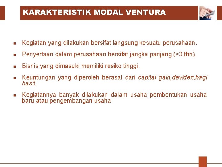 KARAKTERISTIK MODAL VENTURA n Kegiatan yang dilakukan bersifat langsung kesuatu perusahaan. n Penyertaan dalam KARAKTERISTIK MODAL VENTURA n Kegiatan yang dilakukan bersifat langsung kesuatu perusahaan. n Penyertaan dalam