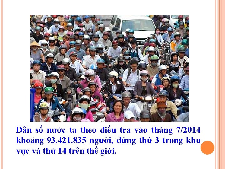 Dân số nước ta theo điều tra vào tháng 7/2014 khoảng 93. 421. 835