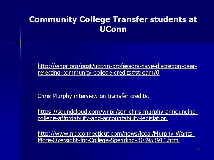 Community College Transfer students at UConn http: //wnpr. org/post/uconn-professors-have-discretion-overrejecting-community-college-credits#stream/0 Chris Murphy interview on transfer