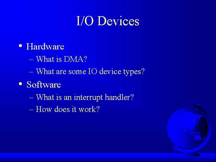 I/O Devices • Hardware – What is DMA? – What are some IO device