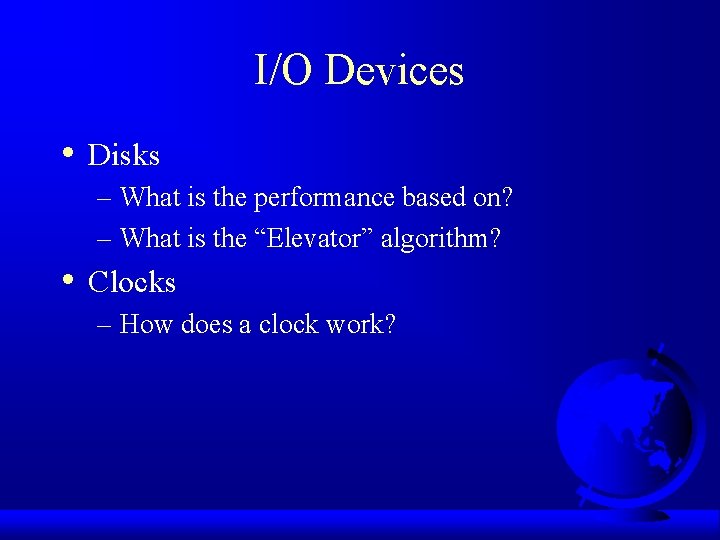I/O Devices • Disks – What is the performance based on? – What is