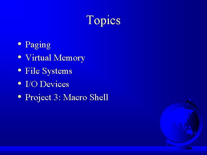 Topics • • • Paging Virtual Memory File Systems I/O Devices Project 3: Macro