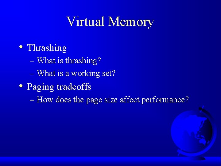 Virtual Memory • Thrashing – What is thrashing? – What is a working set?