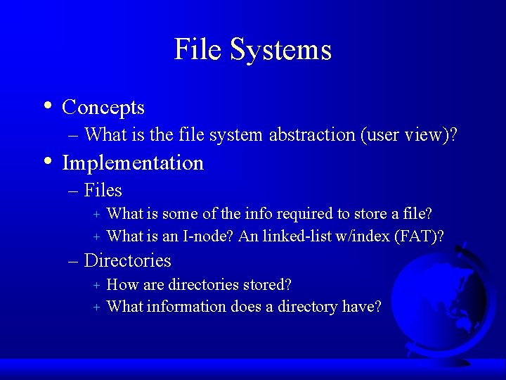 File Systems • • Concepts – What is the file system abstraction (user view)?