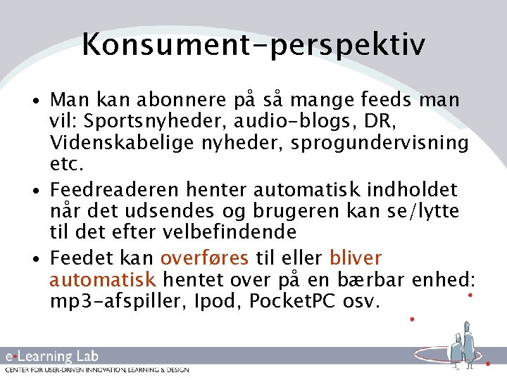 Konsument-perspektiv • Man kan abonnere på så mange feeds man vil: Sportsnyheder, audio-blogs, DR,