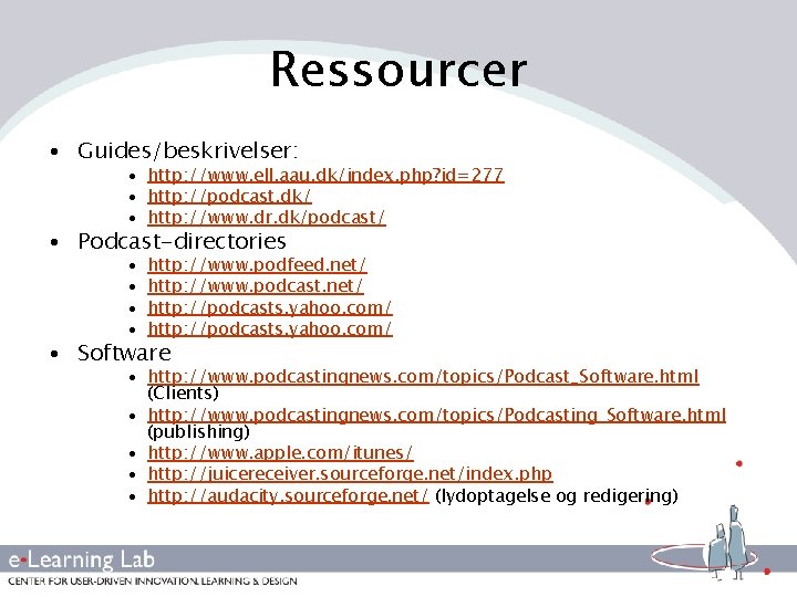 Ressourcer • Guides/beskrivelser: • http: //www. ell. aau. dk/index. php? id=277 • http: //podcast.