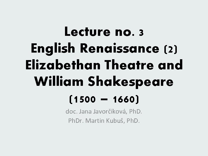 Lecture no. 3 English Renaissance (2) Elizabethan Theatre and William Shakespeare (1500 – 1660)