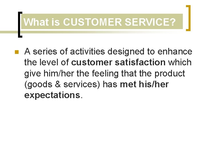 What is CUSTOMER SERVICE? n A series of activities designed to enhance the level