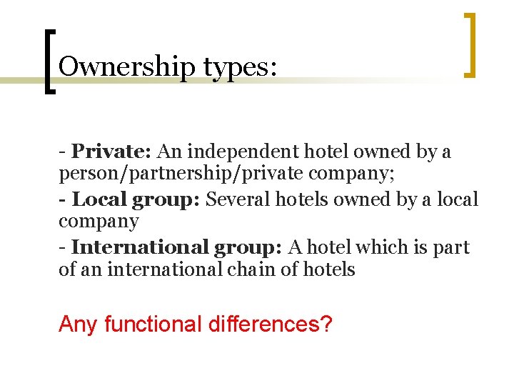 Ownership types: - Private: An independent hotel owned by a person/partnership/private company; - Local