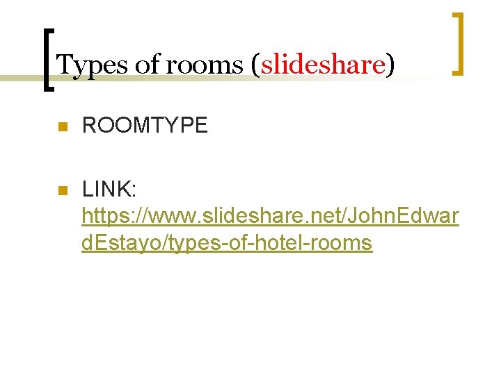 Types of rooms (slideshare) n ROOMTYPE n LINK: https: //www. slideshare. net/John. Edwar d.