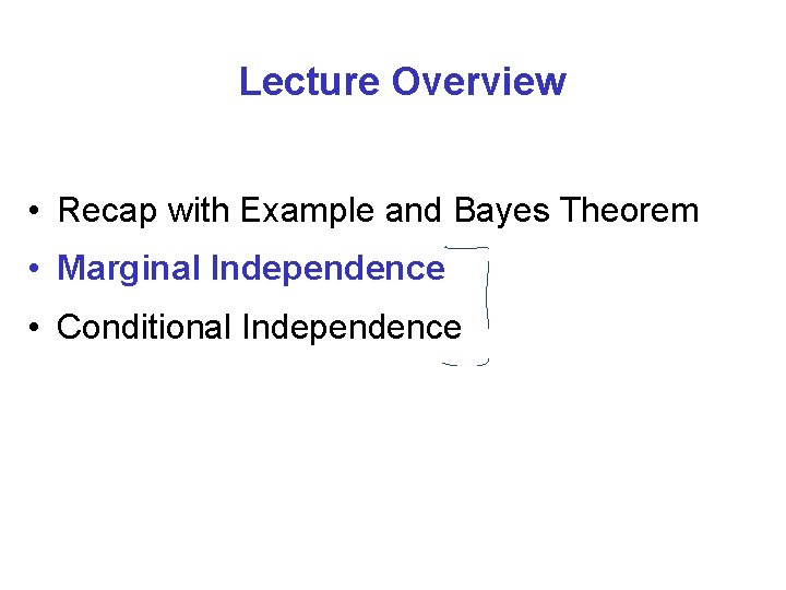 Lecture Overview • Recap with Example and Bayes Theorem • Marginal Independence • Conditional