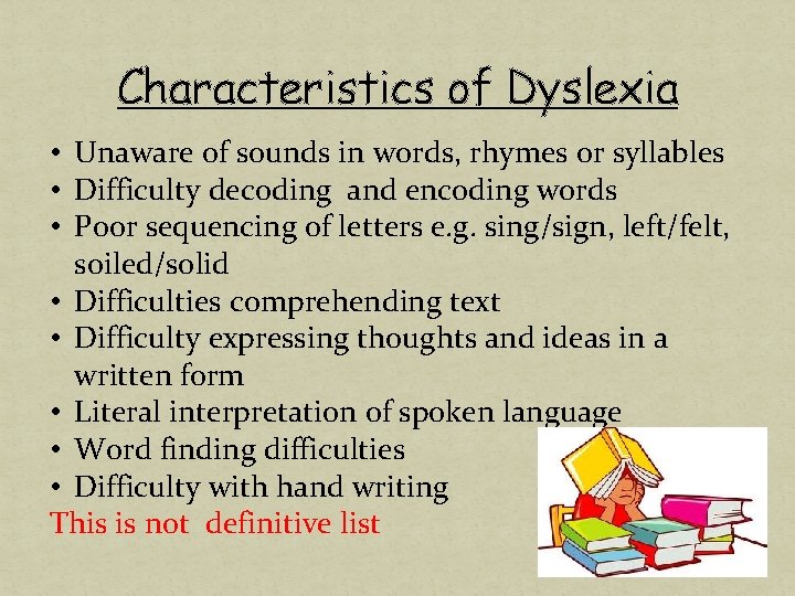 Characteristics of Dyslexia • Unaware of sounds in words, rhymes or syllables • Difficulty