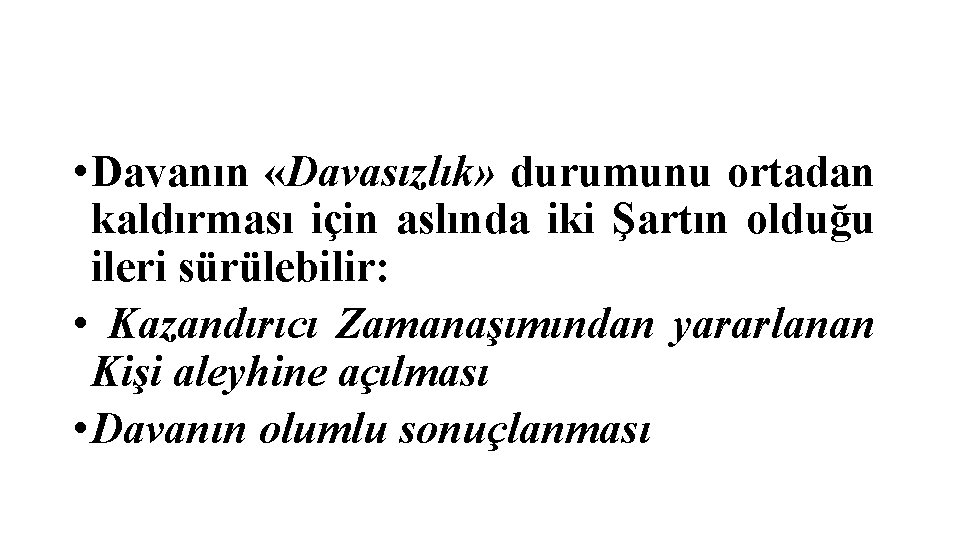  • Davanın «Davasızlık» durumunu ortadan kaldırması için aslında iki Şartın olduğu ileri sürülebilir: