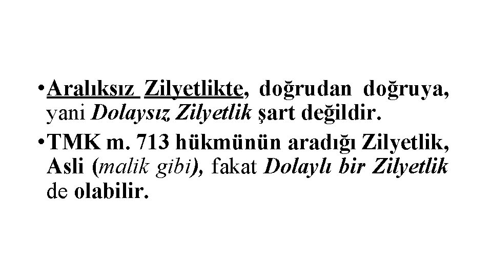  • Aralıksız Zilyetlikte, doğrudan doğruya, yani Dolaysız Zilyetlik şart değildir. • TMK m.