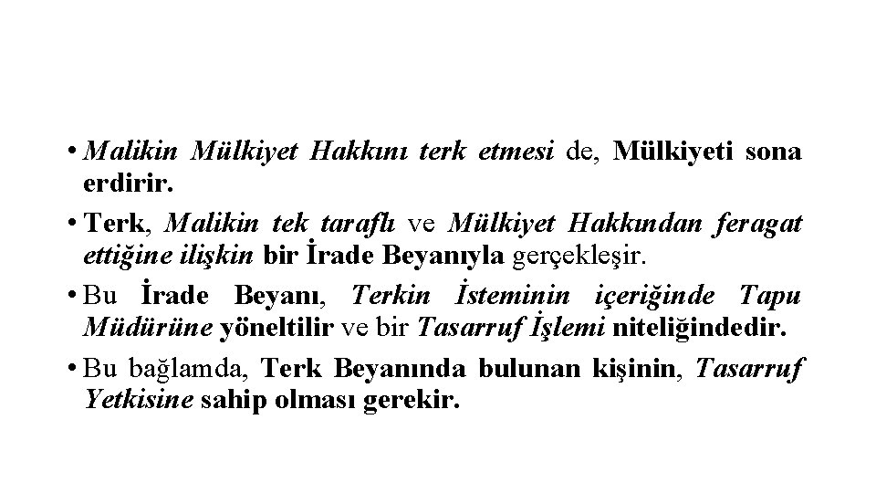  • Malikin Mülkiyet Hakkını terk etmesi de, Mülkiyeti sona erdirir. • Terk, Malikin