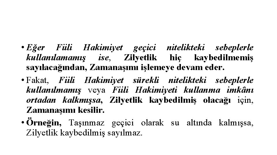  • Eğer Fiili Hakimiyet geçici nitelikteki sebeplerle kullanılamamış ise, Zilyetlik hiç kaybedilmemiş sayılacağından,