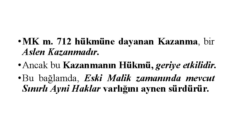  • MK m. 712 hükmüne dayanan Kazanma, bir Aslen Kazanmadır. • Ancak bu