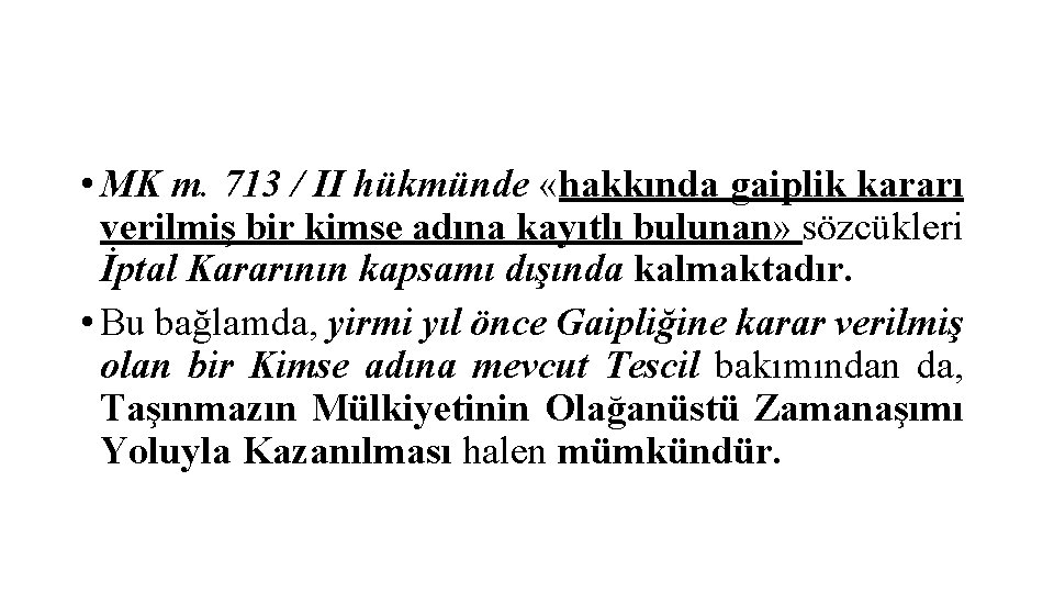  • MK m. 713 / II hükmünde «hakkında gaiplik kararı verilmiş bir kimse