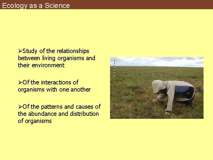 Ecology as a Science ØStudy of the relationships between living organisms and their environment