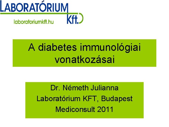 A diabetes immunológiai vonatkozásai Dr. Németh Julianna Laboratórium KFT, Budapest Mediconsult 2011 