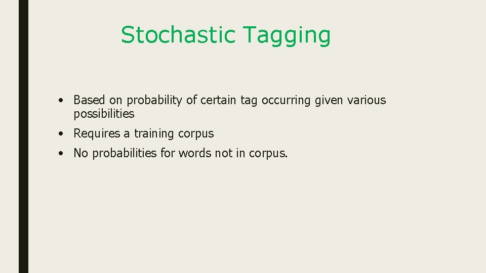Stochastic Tagging • Based on probability of certain tag occurring given various possibilities •