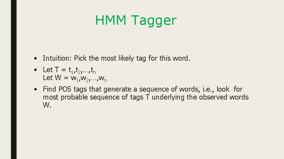 HMM Tagger • Intuition: Pick the most likely tag for this word. • Let