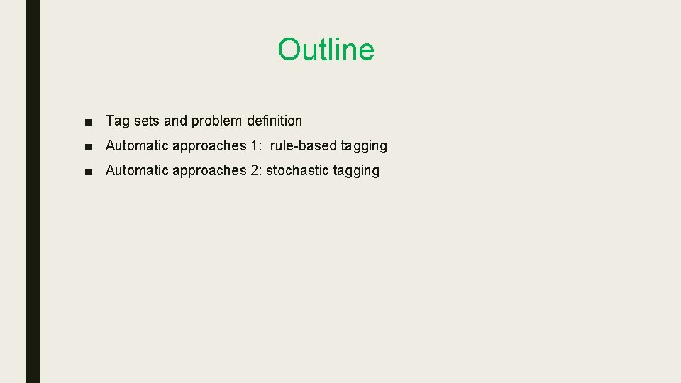 Outline ■ Tag sets and problem definition ■ Automatic approaches 1: rule-based tagging ■