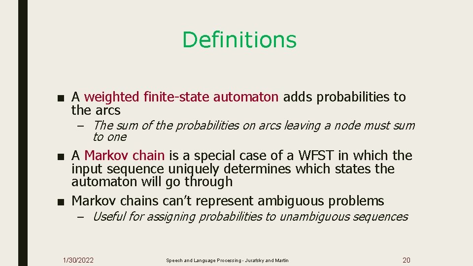 Definitions ■ A weighted finite-state automaton adds probabilities to the arcs – The sum