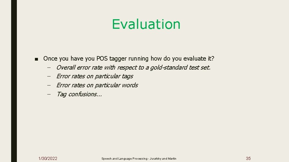 Evaluation ■ Once you have you POS tagger running how do you evaluate it?