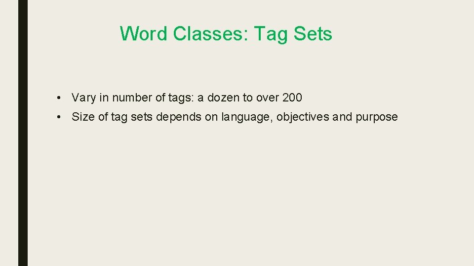 Word Classes: Tag Sets • Vary in number of tags: a dozen to over