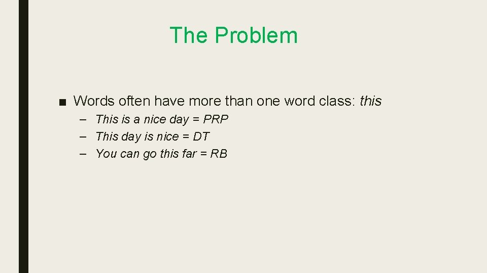 The Problem ■ Words often have more than one word class: this – This