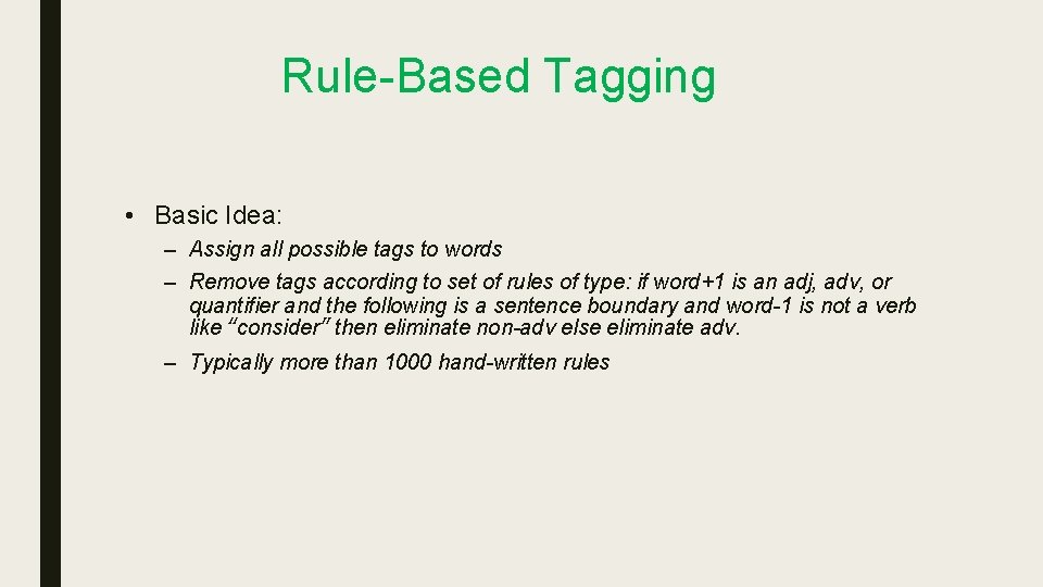 Rule-Based Tagging • Basic Idea: – Assign all possible tags to words – Remove