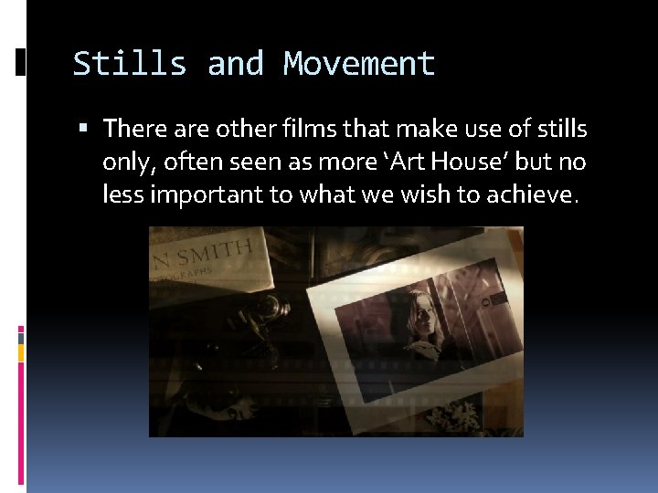 Stills and Movement There are other films that make use of stills only, often
