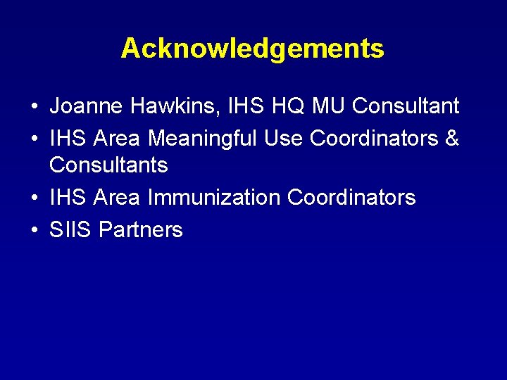 Acknowledgements • Joanne Hawkins, IHS HQ MU Consultant • IHS Area Meaningful Use Coordinators Acknowledgements • Joanne Hawkins, IHS HQ MU Consultant • IHS Area Meaningful Use Coordinators