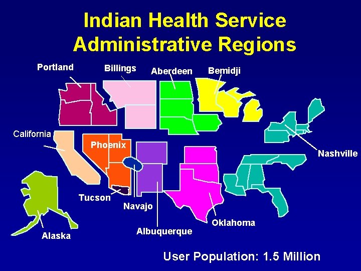 Indian Health Service Administrative Regions Portland Billings Aberdeen Bemidji California Phoenix Tucson Alaska Nashville Indian Health Service Administrative Regions Portland Billings Aberdeen Bemidji California Phoenix Tucson Alaska Nashville