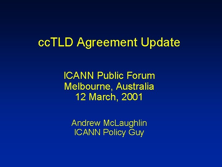 cc. TLD Agreement Update ICANN Public Forum Melbourne, Australia 12 March, 2001 Andrew Mc.
