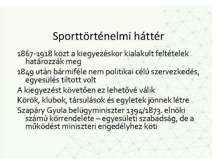 Sporttörténelmi háttér 1867 -1918 közt a kiegyezéskor kialakult feltételek határozzák meg 1849 után bármiféle