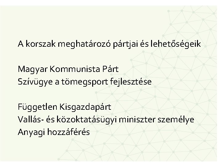 A korszak meghatározó pártjai és lehetőségeik Magyar Kommunista Párt Szívügye a tömegsport fejlesztése Független