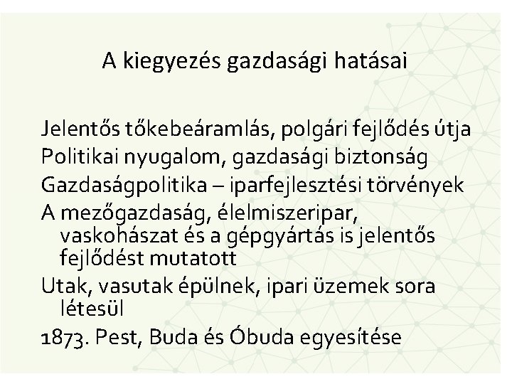 A kiegyezés gazdasági hatásai Jelentős tőkebeáramlás, polgári fejlődés útja Politikai nyugalom, gazdasági biztonság Gazdaságpolitika