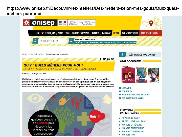 https: //www. onisep. fr/Decouvrir-les-metiers/Des-metiers-selon-mes-gouts/Quiz-quelsmetiers-pour-moi 