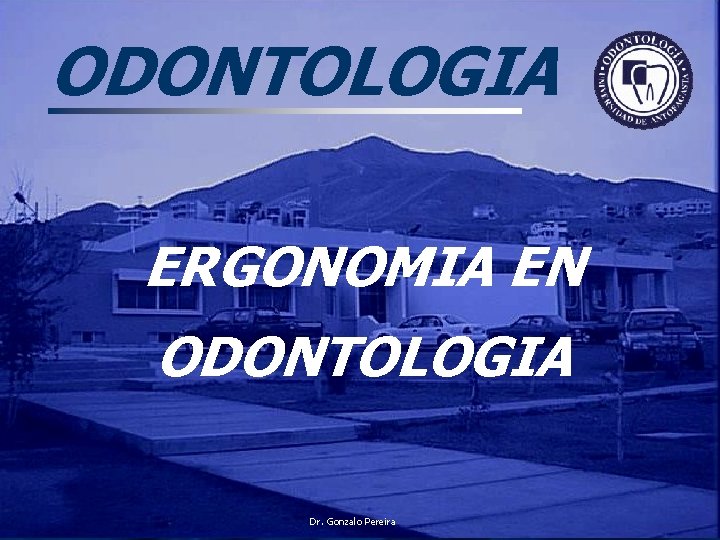 ODONTOLOGIA ERGONOMIA EN ODONTOLOGIA Dr. Gonzalo Pereira ODONTOLOGIA ERGONOMIA EN ODONTOLOGIA Dr. Gonzalo Pereira